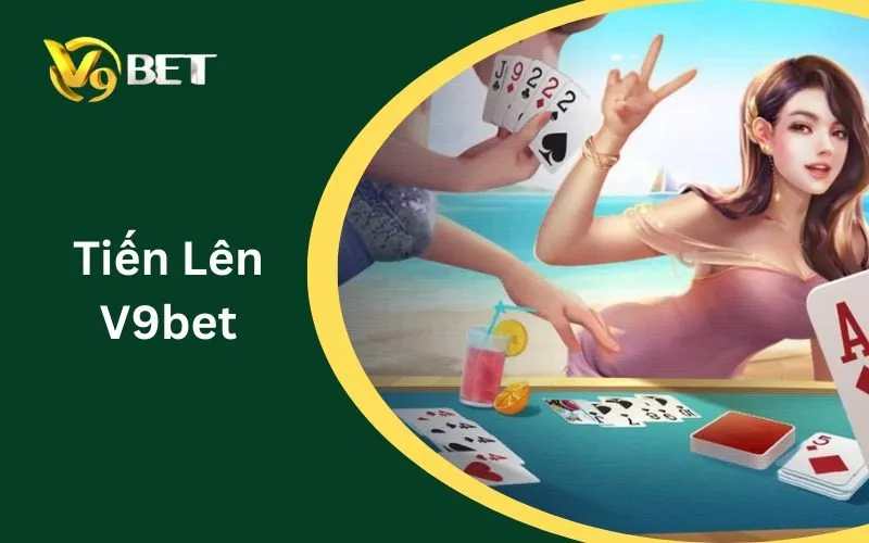 Tiến Lên V9BET: Tuyệt Đỉnh 5 Bí Kíp Chọn Bàn & Sát Phạt Siêu Dễ 2026