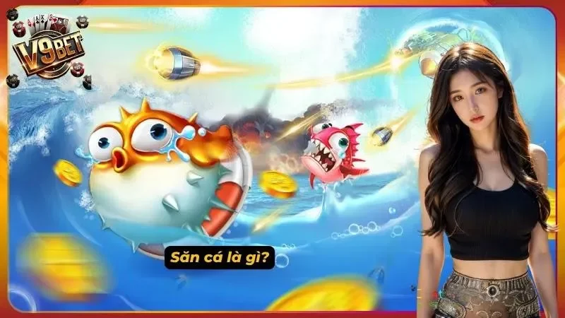 Bắn Cá V9bet – Top Game Bắn Cá Đổi Thưởng Hấp Dẫn, Dễ Thắng 1 Tìm hiểu khái niệm bắn cá