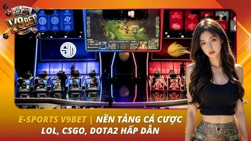 E-sports V9bet | Nền Tảng Cá Cược LOL, CSGO, Dota2 Hấp Dẫn