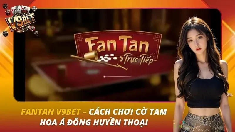 Fantan V9bet – Cách Chơi Cờ Tam Hoa Á Đông Huyền Thoại