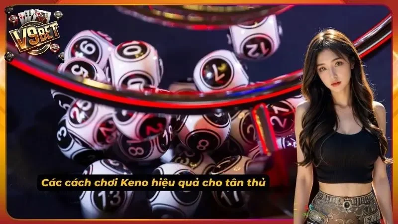 Keno V9bet – Hướng Dẫn Chơi & Mẹo Trúng Số Hiệu Quả 2026 3 Từng bước làm quen giúp bạn nâng cao hiệu quả qua mỗi phiên