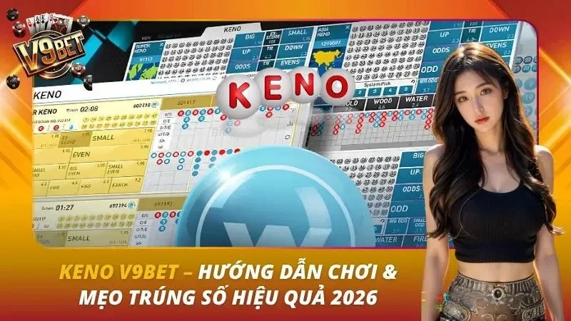 Keno V9bet – Hướng Dẫn Chơi & Mẹo Trúng Số Hiệu Quả 2026