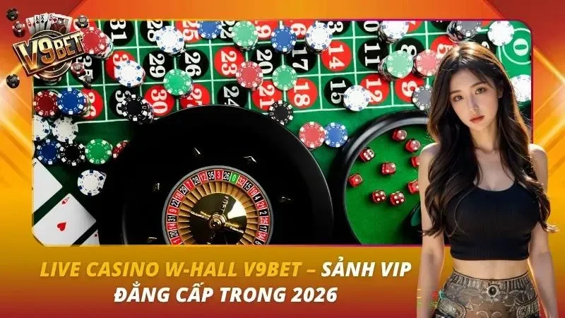 Live Casino W-Hall V9bet – Sảnh VIP Đẳng Cấp Trong 2026