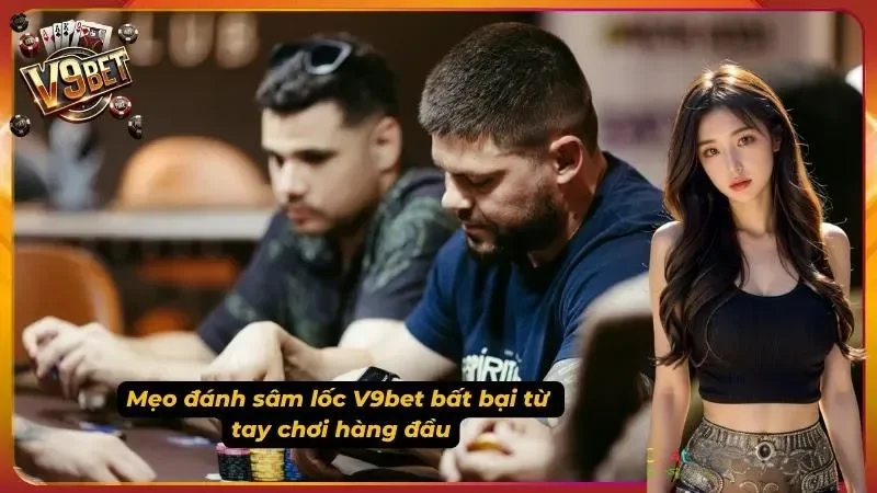 Sâm Lốc V9bet - Luật Chơi Chi Tiết & Bí Kíp Thắng Lớn 4 Tuyệt chiêu đánh sâm lốc dễ thắng từ cao thủ lâu năm