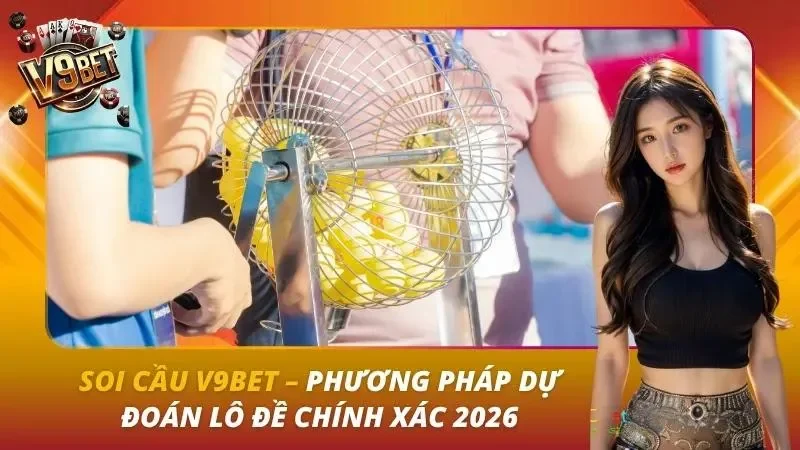 Soi Cầu V9bet – Phương Pháp Dự Đoán Lô Đề Chính Xác 2026
